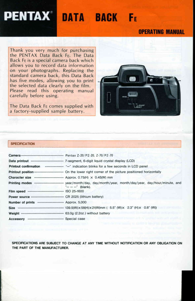  J U U @::r:
mcioeI aoiusr
1 . Remove the battery holder f rom the Data Back 3. The LCD panel will display the yearlmonth/
by pulling it down. day data. Adjust the data to your local ones
2. Placeone 3V lithium battery (CR 2025) on by following adjustment proceduresto be
the holder, with its (+) side up. Replacethe explained later.
holder, making sure that it is locked in place lf the battery is not properly loaded, nothing
w i t h a c l i c k . appearsin the LCD panel.
www.butkus.usView original page 5Page 7 · Read text
Data adjusting Adjusting the date
1. Each time you pressthe SELECT button O, 1. Pressthe SELECT button (D, and make the
the numeral indicationwill blink in the year, month or day blink.
order as shown below. Selectthe numeral 2. Repeat or keep pressingthe ADJUST button O
indication you wish to adjust and leave it until the desired numeral indication appears.
b l i n k i n g . 3. Pressthe SELECT button O , and the indication
Order of blinking chosenwill stop blinking.
ln the date mode: Year -+ month -+ day
In the hour/minute mode: Hour + minute --+: Adjusting the hour/minute
2. Repeat pressingthe ADJUST button O until 1. Pressthe SELECT button (O , and make the
the desired nuineral indication appears. hour, minute or second(: l blink.
o Each time you pressthe ADJUST button (D, 2. Repeat or keep pressing the ADJUST button @
the numeral indication increasesby one, and until the desired numeral indication appears.
as you keep it depressed,the indication 3. To adjust the second ( : ), press the ADJUST
increasescontinuously and rapidly after a few button O while ( : ) is blinking, then release
seconds. your fingernail in sync with a time signal.
4. After adiusting the hour/minute, pressthe
SELECT button @, and the indication adiusted
will stop blinking.
www.butkus.usView original page 7Page 8 · Read text
MODE S:UI'ITCHING
As shown in the preceding page, each time you
press the MODE button O, the mode in the LCD
panel switches from "Year/month/day" to "DavI
month/year" to "Yearlmonth/day" to "Dav lhour/
minute" to "-- -- --." Stop pressing the
MODE button when the mode you desire is shown
in the LCD panel. lf you want no data imprinted
on your picture, choose the "-- -- --" mode.
Day/month/year Day/hour/minute
(American use) (European use) (Japaneseuse)
"M" that appears in the LCD panel indicates
that the numeral below is "Month."
"-" that also appears in the LCD panel keeps
blinking as you releasethe shutter, indicating
that data have been imprinted on film.
PRECAUTIONS}VHENTAKING PICTURES
The data is printed on the lower right-hand cornerView original page 8Page 9 · Read text
b printed on the picture simuftaneously. of the pacture, as shown In the photograpn. I nls
The working temperature for data printing is data will be hard to see if this part of the photo-
0 - 50"C. graph is whitish or yellowish in color, so try to
The f ilms that can be used are those with ISO take pictures in such a way as to make this part of
25 - 1600, and the camera is automatically the picture have a dark background whenever
set for the ISO f ilm speed. Using high-speed possible.
films (lSO 1O0O- 1600) may blur the printed
characters,while using films with speedsthat
are lessthan ISO 5O may result in the characters
and numerals coming out dim.
lf you pressthe MODE button O during data
adjustment with a numeral indication blinking,
the adjustment will be completed at that
moment. Also, even if you releasethe shutter
during data adjustment with a numeral
indication blinking, data will not be imprinted.
The Data Back Fg works on 3V lithium battery
CR2O25,which will last approx. 3 years. lf the
data on a picture becomesdim or hard to see,
replace the battery with new one.
Photographedon September 1, 1988
56969 ENG www.butkus.us O2-9OO8 Printed in JapanView original page 9From the M. Butkus archive. Original publisher and archive notices are retained.
Check the model and edition against your equipment.
PDF verified 2026-10-10.
![PENTAX Fe DATA BACK manual cover